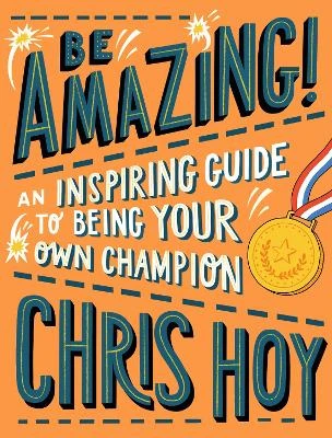 Be Amazing! An inspiring guide to being your own champion: From the legendary British Olympic cyclist and inspiring role model for children