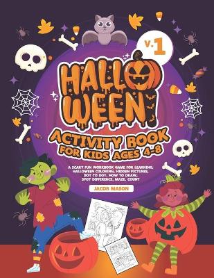 Halloween Activity Book for Kids Ages 4-8 V.1: A Scary Fun Workbook Game For Learning, Halloween Coloring, Hidden Pictures, Dot To Dot, How To Draw, Spot Difference, Maze, Count