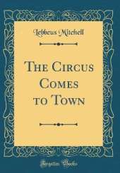 The Circus Comes to Town (Classic Reprint)