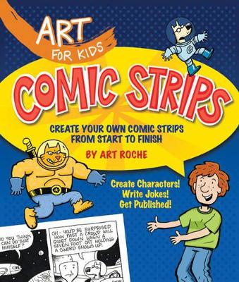Art for Kids: Comic Strips: Create Your Own Comic Strips from Start to Finish