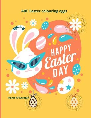 Happy Easter Day: Easter Colouring Book For Kids Ages 3-8 A Collection of Happy Easter Egg and bunny Colouring Pages for Kids Makes a perfect gift for Easter Easter Egg with ABC alphabet Coloring Book 50 Easter Design Easter Book for Boys & Girls