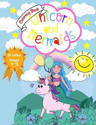Unicorn and Mermaids Coloring Book: Amazing Coloring & Activity Book for kids With Cute Unicorns and Mermaids 40 Unique Designs