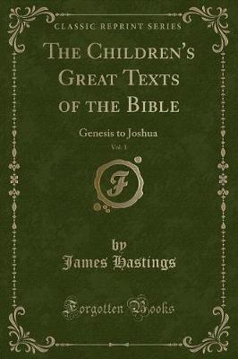 The Children's Great Texts of the Bible, Vol. 1: Genesis to Joshua (Classic Reprint)
