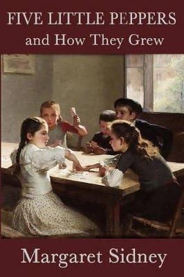 Five Little Peppers and How They Grew: A Classic Children's Family Story