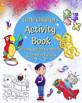 Little Children's Activity Book mazes, puzzles, coloring and other activities: Word Games, Connect Dots, Spot the Differences and many more, age 4+