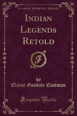 Indian Legends Retold (Classic Reprint)