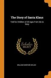 The Story of Santa Klaus: Told for Children of All Ages from Six to Sixty