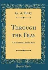 Through the Fray: A Tale of the Luddite Riots (Classic Reprint)