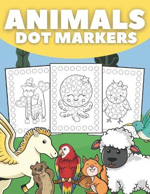 Animals Dot Markers: Activity Book for Kids and Toddlers, Preschool Cute Animals Dot Coloring Book for Boys and Girls