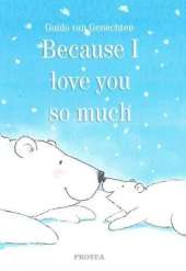 Because I love you so much