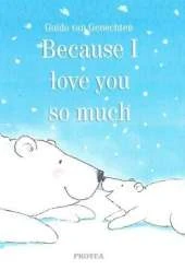 Because I love you so much
