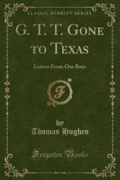 G. T. T. Gone to Texas: Letters From Our Boys (Classic Reprint)