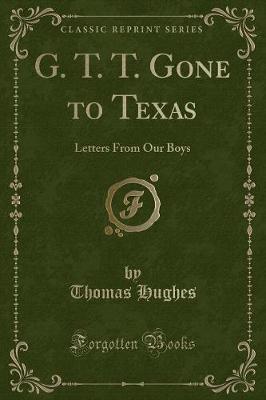 G. T. T. Gone to Texas: Letters From Our Boys (Classic Reprint)