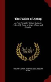 The Fables of Aesop: As First Printed by William Caxton in 1484, With Those of Avian, Alfonso and Poggio