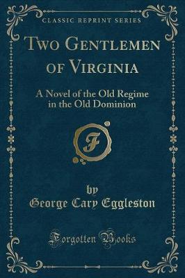 Two Gentlemen of Virginia: A Novel of the Old Regime in the Old Dominion (Classic Reprint)