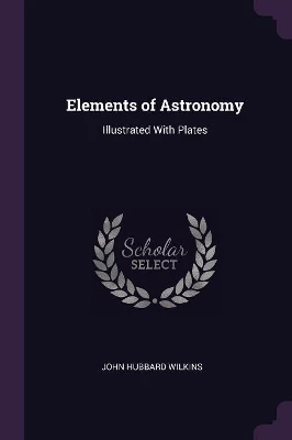 Elements of Astronomy: Illustrated With Plates