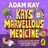 Kay's Marvellous Medicine: A Gross and Gruesome History of the Human Body