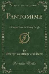 Pantomime: A Picture Show for Young People (Classic Reprint)