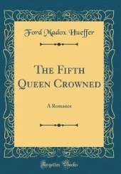 The Fifth Queen Crowned: A Romance (Classic Reprint)