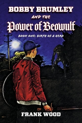 Bobby Brumley and the Power of Beowulf: Book One: Birth of a Hero