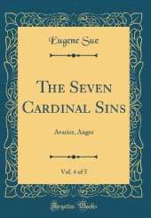 The Seven Cardinal Sins, Vol. 4 of 5: Avarice, Anger (Classic Reprint)