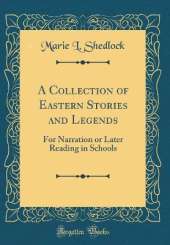 A Collection of Eastern Stories and Legends: For Narration or Later Reading in Schools (Classic Reprint)