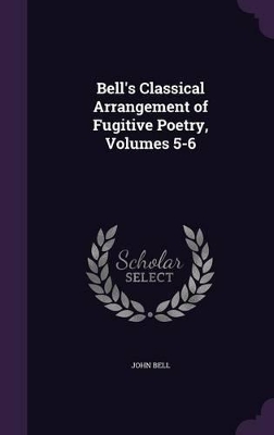 Bell's Classical Arrangement of Fugitive Poetry, Volumes 5-6