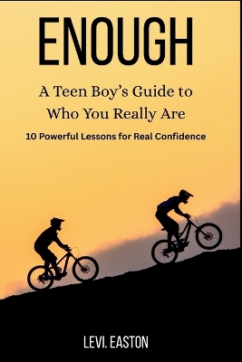 Enough: A Teen Boy's Guide to Who You Really Are: 10 Powerful Lessons for Real Confidence