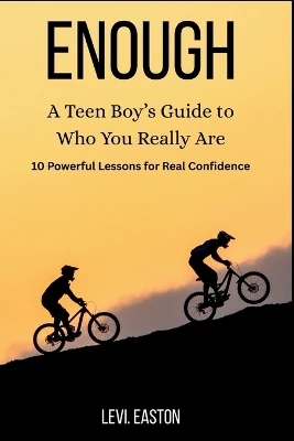 Enough: A Teen Boy's Guide to Who You Really Are: 10 Powerful Lessons for Real Confidence