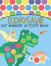 Dinosaur Dot Markers Activity Book: Cute Dinosaurs Designs for Kids and Toddlers, Do A Dot Page a day, BIG DOTS!