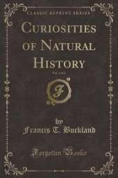 Curiosities of Natural History, Vol. 1 of 2 (Classic Reprint)