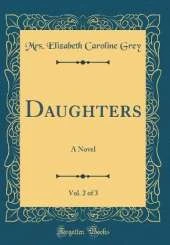 Daughters, Vol. 2 of 3: A Novel (Classic Reprint)