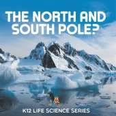 The North and South Pole?: K12 Life Science Series
