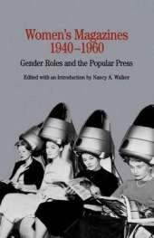 Women's Magazines, 1940-1960: Gender Roles and the Popular Press