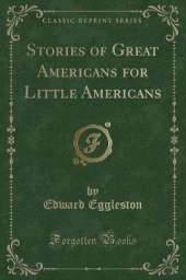 Stories of Great Americans for Little Americans (Classic Reprint)