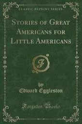 Stories of Great Americans for Little Americans (Classic Reprint)