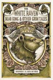The White Raven, the Bear King and Other Grim Tales