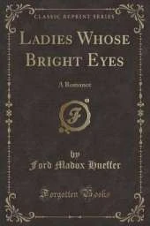 Ladies Whose Bright Eyes: A Romance (Classic Reprint)