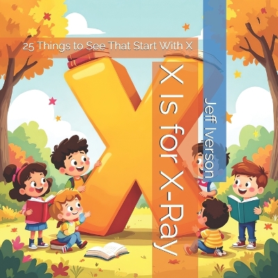 X Is for X-Ray: 25 Things to See That Start With X