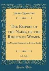 The Empire of the Nairs, or the Rights of Women, Vol. 2 of 4: An Utopian Romance, in Twelve Books (Classic Reprint)