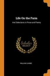 Life on the Farm: And Selections in Prose and Poetry