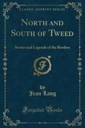 North and South of Tweed: Stories and Legends of the Borders (Classic Reprint)
