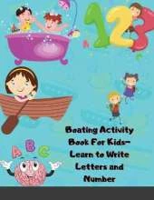 Boating Activity Book For Kids-Learn to Write Letters and Number: Handwriting Practice for Kids and Preschoolers