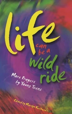 Life Can Be a Wild Ride: More Prayers by Young Teens