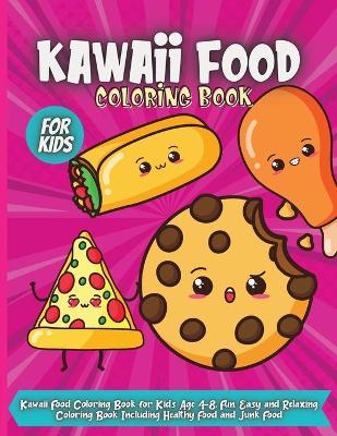 Kawaii Food Coloring Book For Kids: Fun, Easy and Relaxing Coloring Book For Kids Ages 4-8 Including Healthy Food and Junk Food