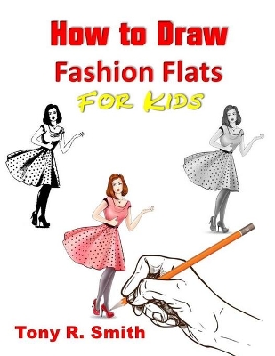 How to Draw Fashion Flats or Kids: Step By Step Techniques