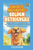 Fun Facts and Habitats: Golden Retrievers: Imaginative adventures, fascinating facts, and hands-on activities about Golden Retrievers through the eyes of Goldie the Golden Retriever Dog