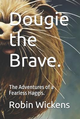 Dougie the Brave.: The Adventures of a Fearless Haggis.