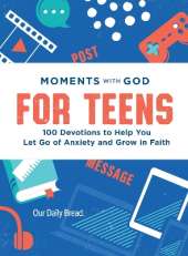 Moments with God for Teens: 100 Devotions to Help You Let Go of Anxiety and Grow in Faith