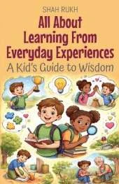 All About Learning From Everyday Experiences: A Kid's Guide to Wisdom